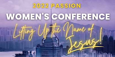 2022 PASSION WOMENS CONFERENCE  "Lifting Up The Name of Jesus"