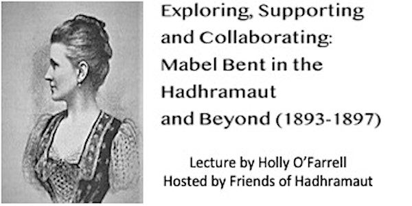 Lecture on Mabel and Theodore Bent in the Hadhramaut by Holly O'Farrell
