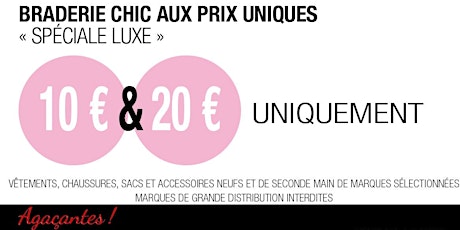 Image principale de  LA BRADERIE CHIC AUX PRIX UNIQUES "spéciale Luxe" tout à 10 et 20€ 