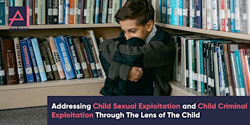 Addressing Child Sexual Exploitation - Through The Lens of The Child