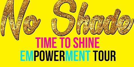 No Shade - Time To Shine Empowerment Tour - Meridian primary image