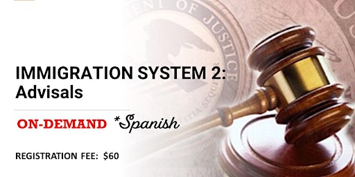 IMMIGRATION SYSTEM 2: Advisals (*Spanish) ON-DEMAND