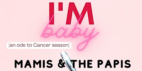 Mamis & the Papis present I'M BABY: an ode to Cancer season and CAF benefit