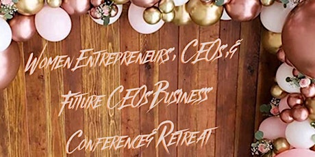 Women Entrepreneurs, CEOs, & Future CEOs Business Conference & Retreat tickets