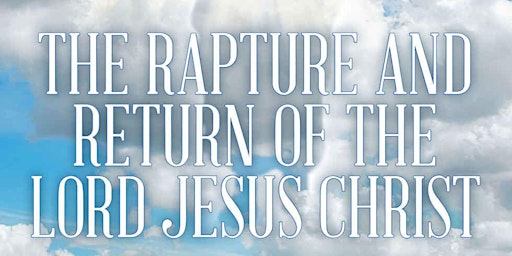 The Rapture And Return of the Lord Jesus Christ - Bible Study