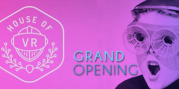 House of VR - Grand Opening Party! May 6th