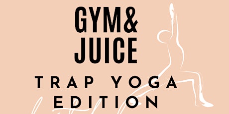 GYM & JUICE: Trap Yoga Edition tickets