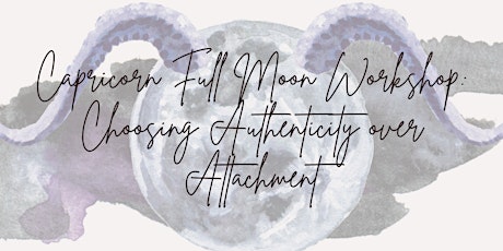 Capricorn Full Moon Workshop: Choosing Authenticity over Attachment