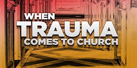 When Trauma Comes To Church: Becoming A Trauma-Informed Faith Community tickets