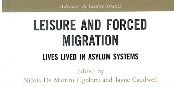 Leisure and Forced Migration: Lives Lived in Asylum Systems/ Book Launch