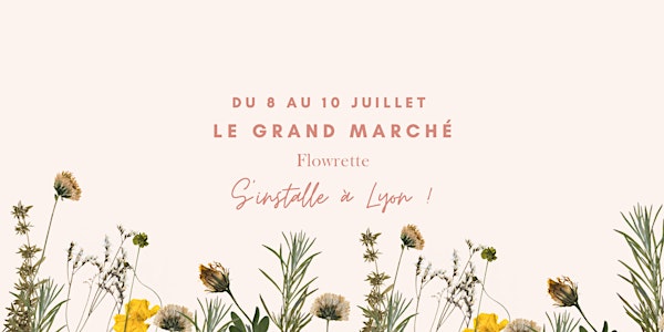 LE GRAND MARCHÉ FLOWRETTE - LYON !