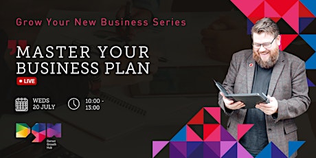 Master your Business Plan - GROW YOUR NEW BIZ SERIES - Dorset Growth Hub