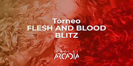 Flesh & Blood Torneo Blitz Deck Sabato 30 Luglio ore 15:30 biglietti