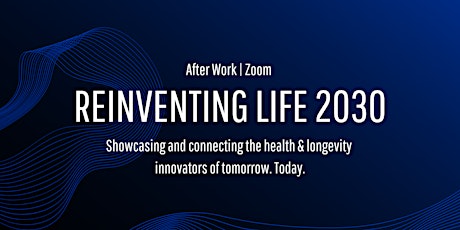 Reinventing Life 2030: The Health & Longevity Innovator's After Work Event bilhetes