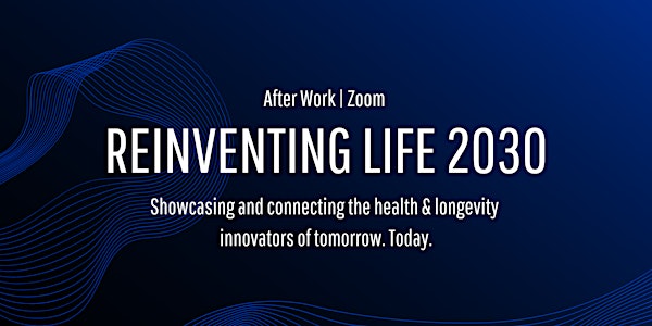 Reinventing Life 2030: The Health & Longevity Innovator's After Work Event