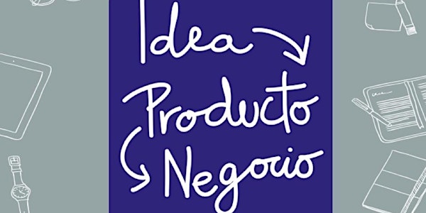 Idea, Producto, Negocio: Todo lo que tienes que saber (además de programar)