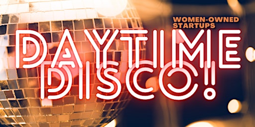 Daytime Disco! Women-Owned StartUps Launch Party
