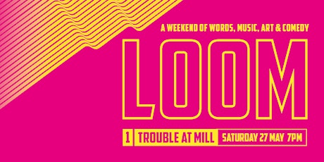 Primaire afbeelding van Trouble At Mill: LOOM 1: Saturday 27 May 2017