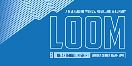 The Afternoon Shift: LOOM 2: Sunday 28 May 2017 primary image