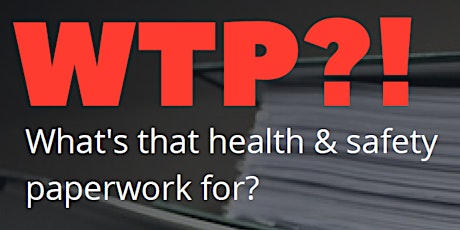 WTP?! - What's that Health & Safety paperwork for? tickets