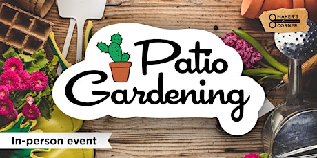 Maker's Corner - Patio Gardening
