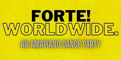 Forte! Worldwide. An Amapiano Dance Party