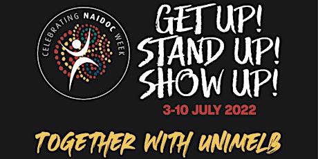 NAIDOC Week - Get up, Stand up, Show up together at Unimelb! tickets