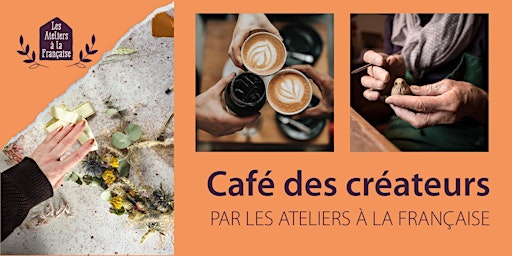 Le café rencontre des créateurs des ateliers à la française  juillet  2022