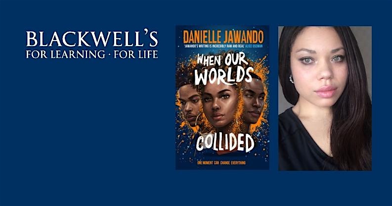 WHEN OUR WORLDS COLLIDED Danielle Jawando in conversation with Liz Flanagan