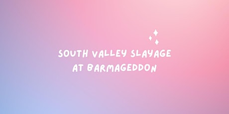 South Valley Slayage at Barmageddon tickets