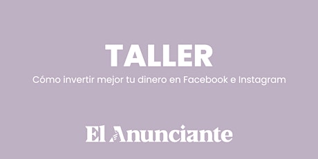 Taller El Anunciante: Cómo invertir mejor tu dinero en Facebook e Instagram tickets
