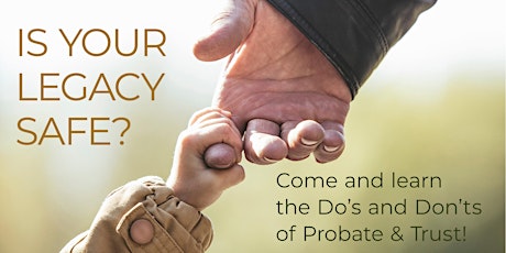 Imagen principal de Is Your Legacy Safe? Come and Learn the Do's and Don'ts of Probate & Trust!