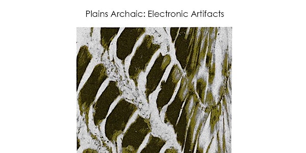 Plains Archaic Presents "Electronic Artifacts"