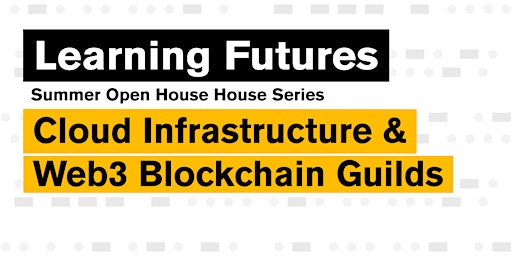 Learning Futures Open House | Cloud Infrastructure, Web3+Blockchain Guilds