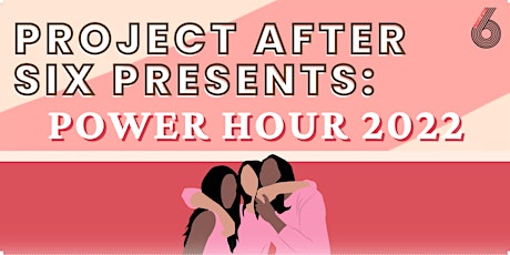 Project After Six Presents:  Power Hour 2022 (2) tickets