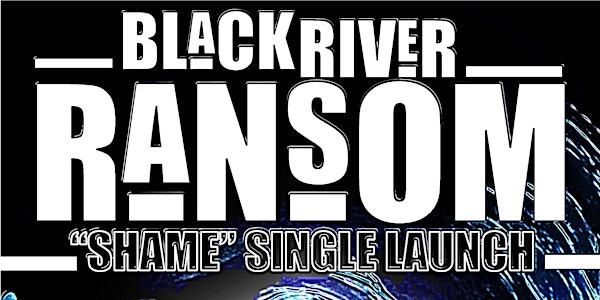 BLACK RIVER RANSOM 'SHAME' SINGLE LAUNCH