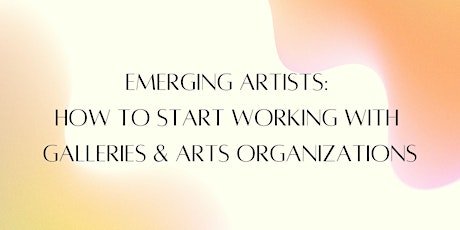 Emerging Artists: How to Start Working With Galleries & Arts Organizations tickets