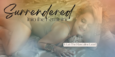 SURRENDERED into The Feminine - Let the Masculine Lead