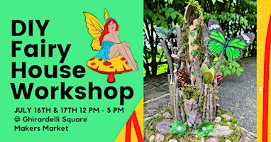 DIY Fairy House Workshop @ Ghirardelli Square - 7/16 & 7/17