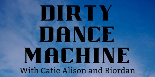 Dirty Dance Machine with Catie Alison and Riordan