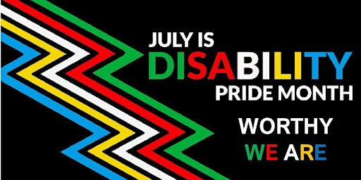 July is Disability Pride Month... Worthy We Are!