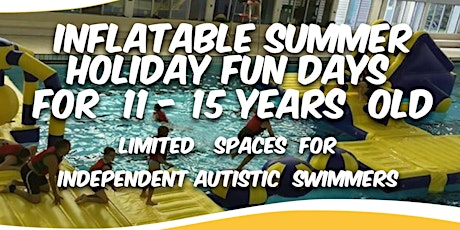 `Inflatable Fun Day for Autistic Independent Swimmers 11 - 15 Years Old.