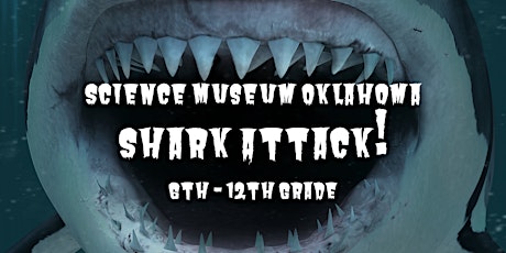 Science Museum Oklahoma: Shark Attack [6th - 12th Grade] tickets