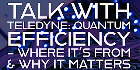 Talk with Teledyne: Quantum Efficiency – Where it's From & Why It Matters tickets