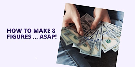 How to make 8 figures … ASAP! tickets