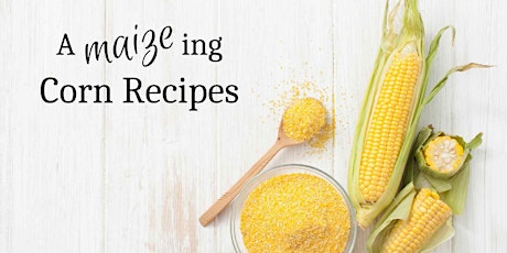 A-maize-ing Corn recipes ~ July 28 tickets