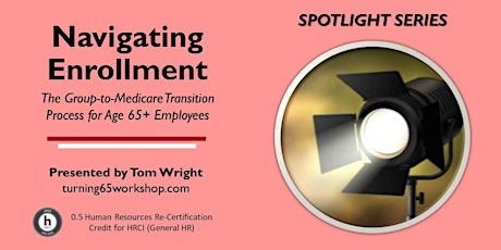 SAVE 50%! Medicare Spotlight: Navigating the Group-to-Medicare Transition tickets