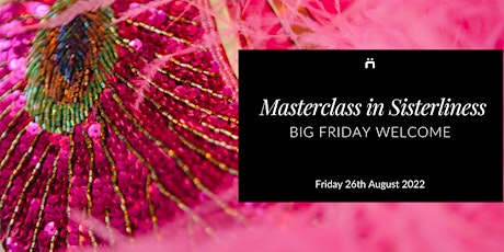 Big Friday Welcome : Masterclass in Sisterliness (monthly for new members)