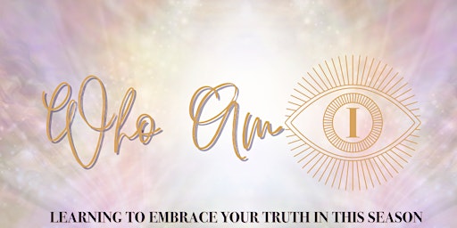Who Am I; Learning To Embrace Your Truth In This Season