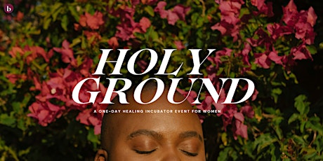 HOLY GROUND : A One-Day Healing Incubator Event for Women